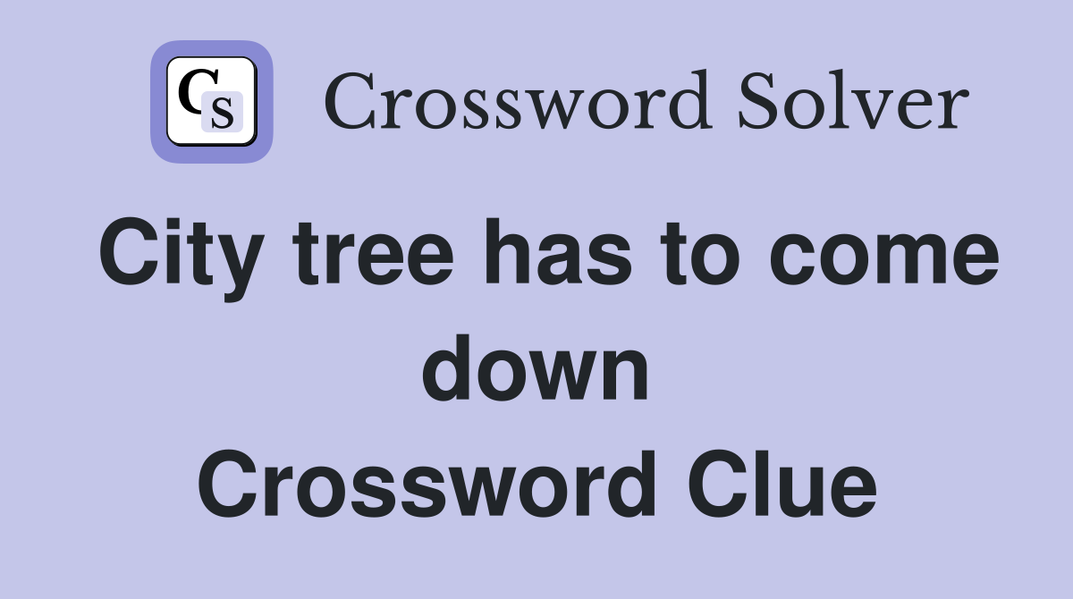 City tree has to come down Crossword Clue Answers Crossword Solver